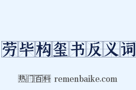 劳毕构玺书反义词是什么意思的图片